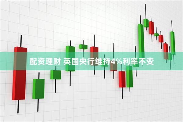 配资理财 英国央行维持4%利率不变